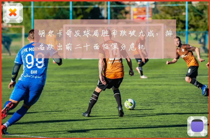 胡尔卡奇发球局胜率跌破九成，排名跌出前二十面临保分危机